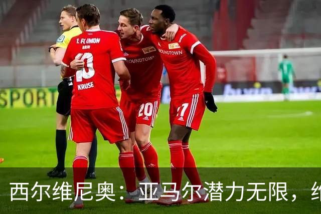 西尔维尼奥：亚马尔潜力无限，维尼修斯状态波动常见